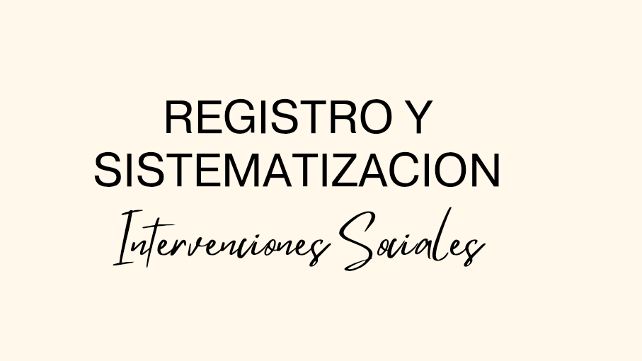 REGISTRO Y  SISTEMATIZACIÓN DE INTERVENCIONES SOCIALES