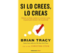 Si lo crees, lo creas - Brian Tracy