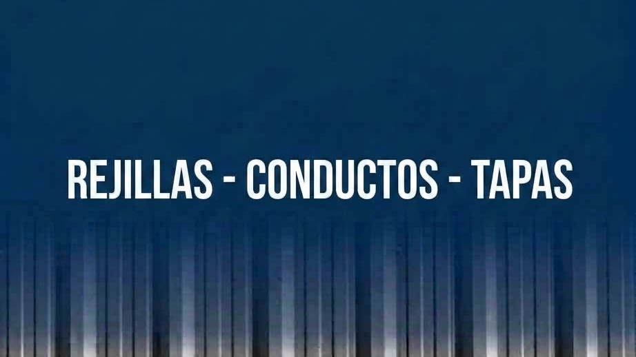 REJILLAS - CONDUCTOS - TAPAS