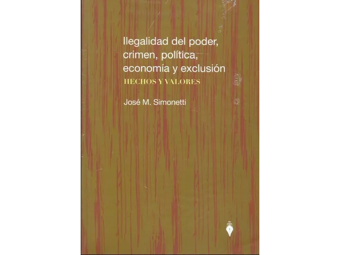 ILEGALIDAD DEL PODER CRIMEN POLITICA ECONOMICA Y EXCLUSION
