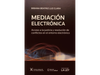 MEDIACION ELECTRONICA ACCESO A LA JUSTICIA Y RESOLUCION DE CONFLICTOS EN EL ENTORNO ELECTRONICO