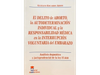 El delito de aborto, la autodeterminación individual y la responsabilidad medica en la interrupción involuntaria del embarazo